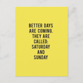 BETTER DAYS ARE COMING THEY ARE CALLED SATURDAY AN POSTCARD