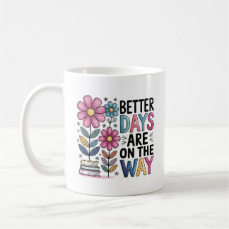 Better Days Are On The Way | Inspirational Floral Coffee Mug