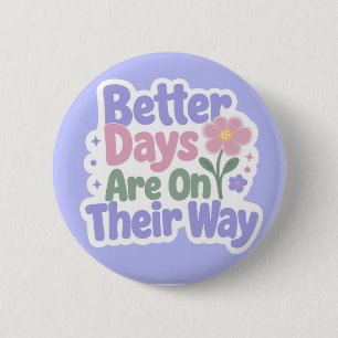 Better Days Are On Their Way Cute Flower Button