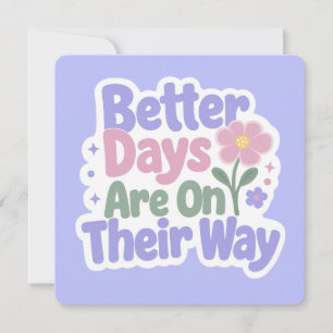 Better Days Are On Their Way Cute Flower Card