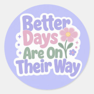 Better Days Are On Their Way Cute Flower Classic Round Sticker