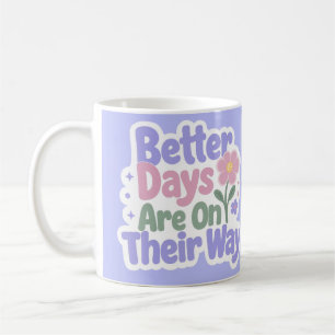 Better Days Are On Their Way Cute Flower Coffee Mug