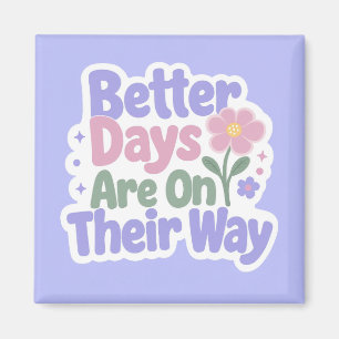 Better Days Are On Their Way Cute Flower Magnet