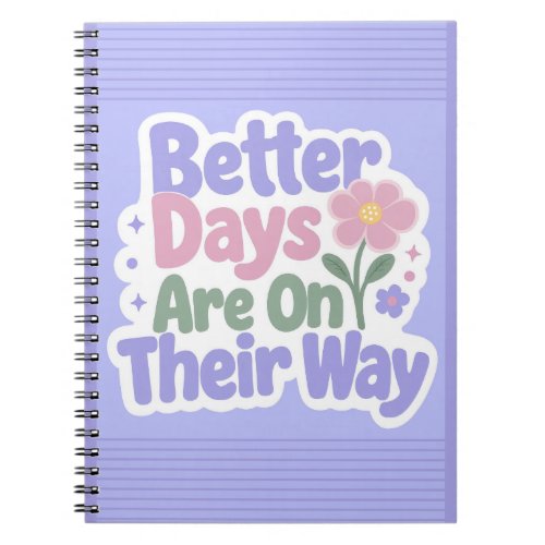 Better Days Are On Their Way Cute Flower Notebook
