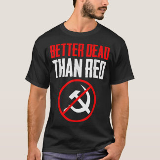 Better Dead Than Red Cold War Anti Communism Commu T-Shirt