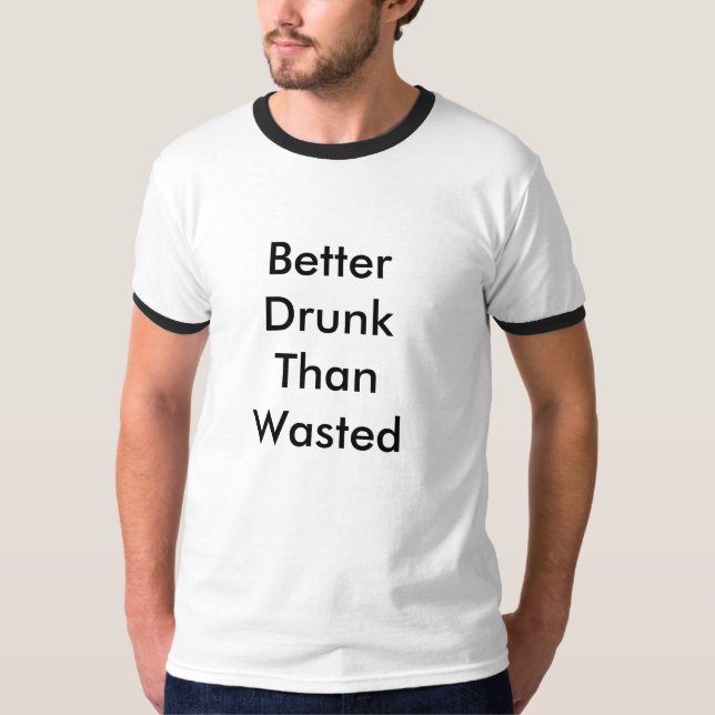 Better Drunk Than Wasted T-Shirt (Front)
