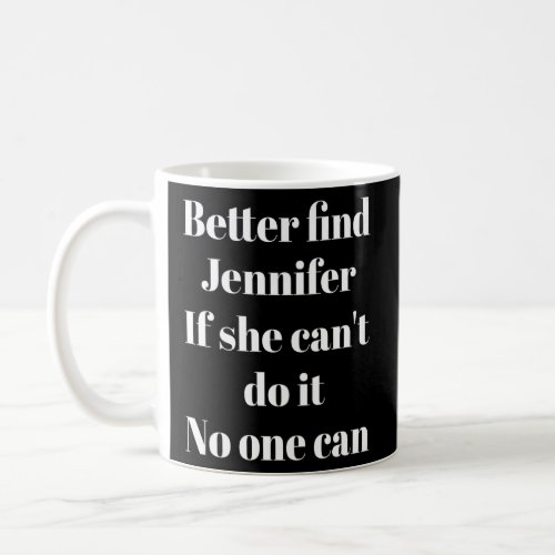 Better Find Jennifer  Sarcastic Saying  Coffee Mug