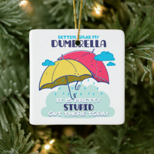 Better Grab My Dumbrella It Is Pretty Stupid Ceramic Ornament