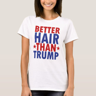 Better Hair Than Trump T-Shirt