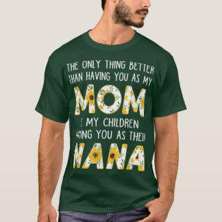 Better Having You Nana Sunflower Grandmother Loves T-Shirt