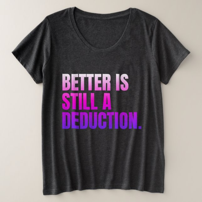 Better Is Still A Deduction Plus Size T-Shirt (Design Front)