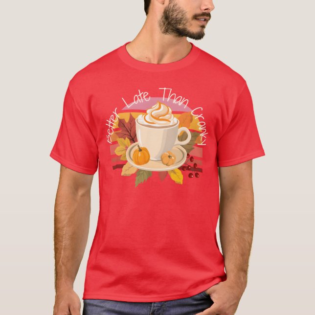 Better Late Better Latehan Cranky Fall Autumn vint T-Shirt (Front)
