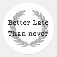 Better Late Than Never Classic Round Sticker