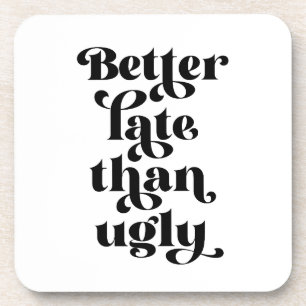 Better Late Than Ugly Beverage Coaster