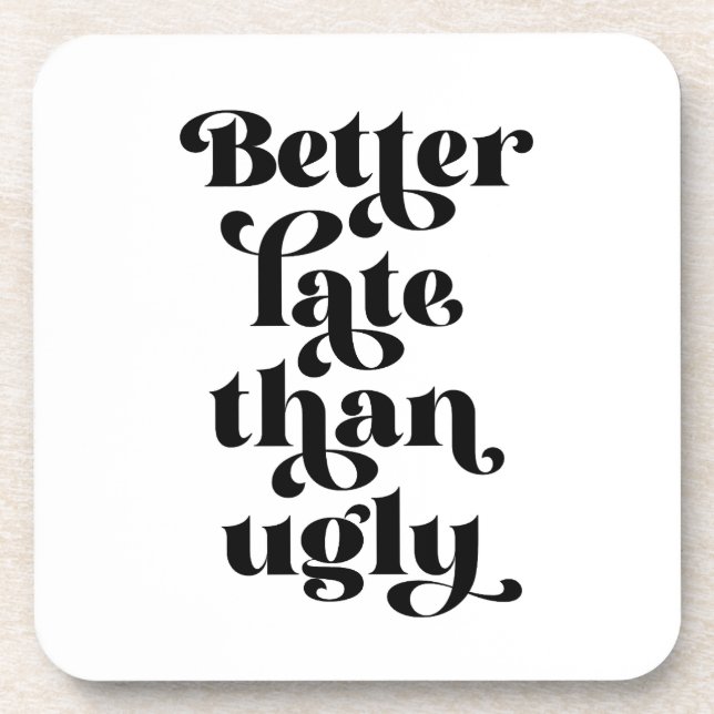 Better Late Than Ugly  Beverage Coaster (Front)