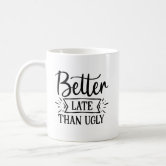 https://rlv.zcache.com/better_late_than_ugly_funny_coffee_mug-rbe869caf65fb4d9183f2fb459f75c551_x7jg9_8byvr_166.jpg