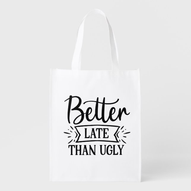 Better late than ugly  grocery bag (Front)