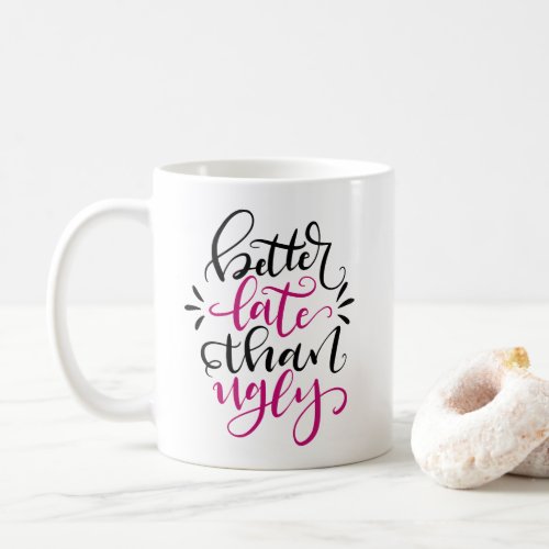 Better Late than Ugly hand lettered design Coffee Mug