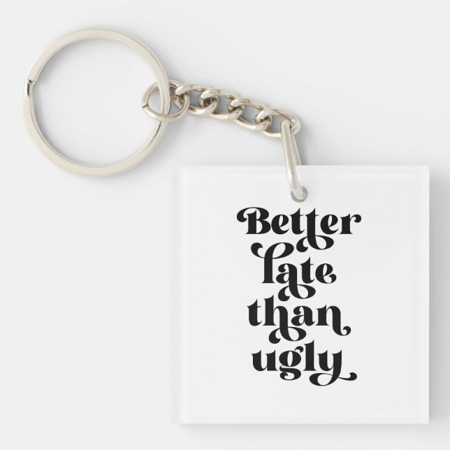 Better Late Than Ugly  Keychain (Front)