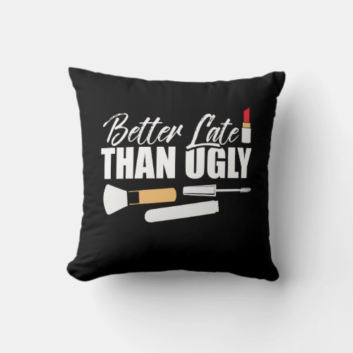 Better late than ugly Make up Diva Cosmetologist Throw Pillow