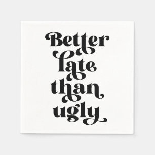 Better Late Than Ugly  Napkins