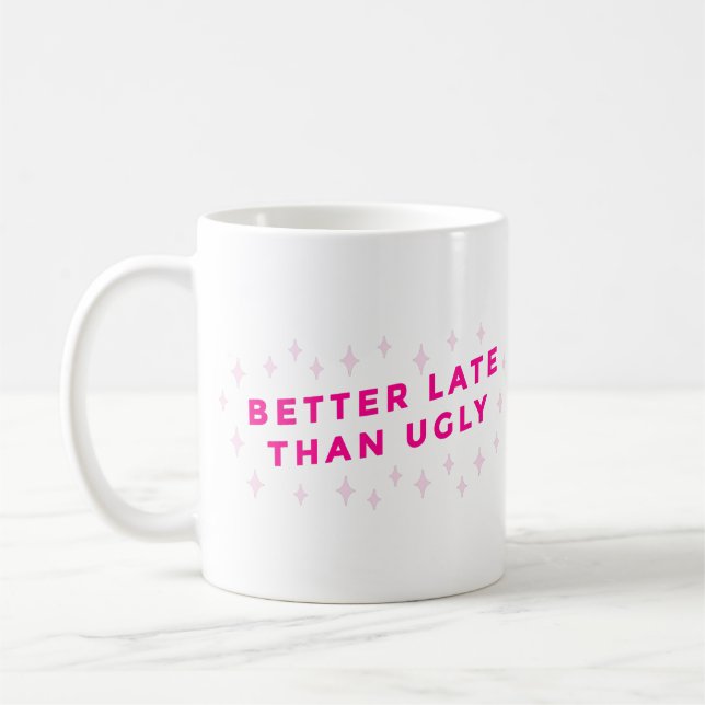 better late than ugly pink funny coffee mug (Left)