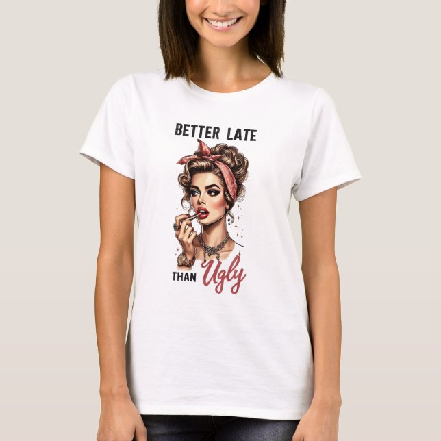 BETTER LATE THAN UGLY T-Shirt (Front)