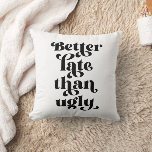Better Late Than Ugly  Throw Pillow