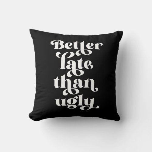 Better Late Than Ugly  Throw Pillow