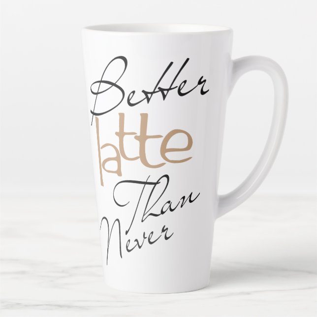 Better Latte Than Never Amusing Coffee Latte Mug (Right)