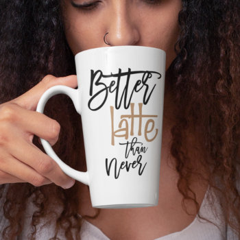 Better Latte Than Never Amusing Coffee Quote Latte Mug by Fotografixgal at Zazzle