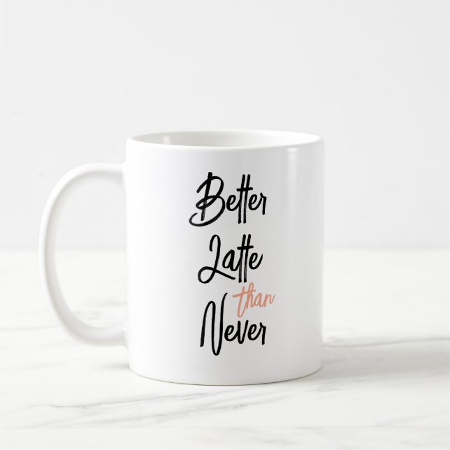 Better Latte Than Never Amusing Coffee Quote Mug (Left)