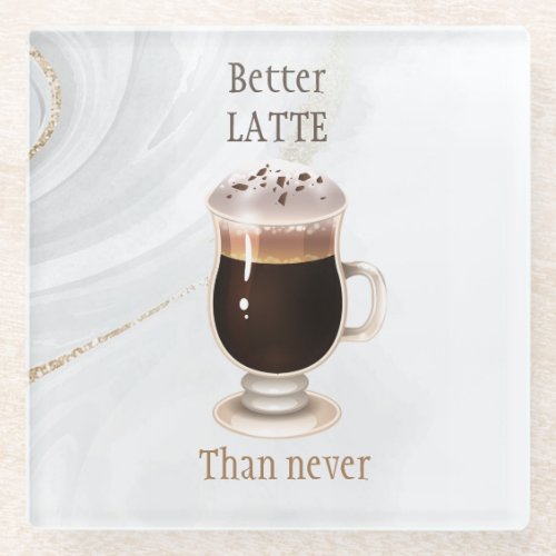 Better latte than never coffee cream glass glass coaster