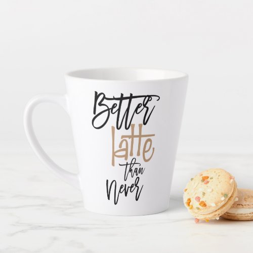 Better Latte Than Never Fun Coffee Humour Quote Latte Mug