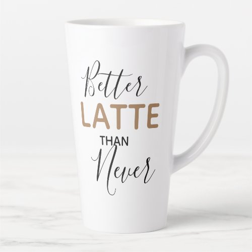 Better Latte Than Never Fun Coffee Quote Latte Mug