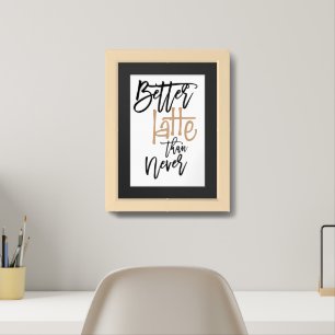 Better Latte Than Never Fun Quote Framed Art
