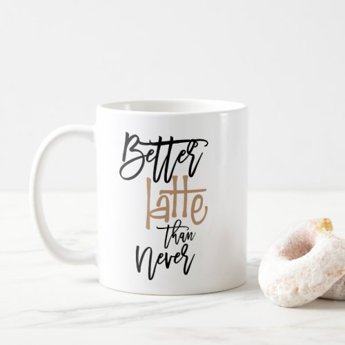 Better Latte Than Never Fun quote typography Coffee Mug