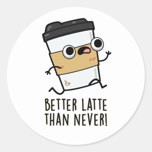 Better Latte Than Never Funny Coffee Pun  Classic Round Sticker
