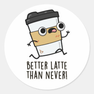 Better Latte Than Never Funny Coffee Pun Classic Round Sticker
