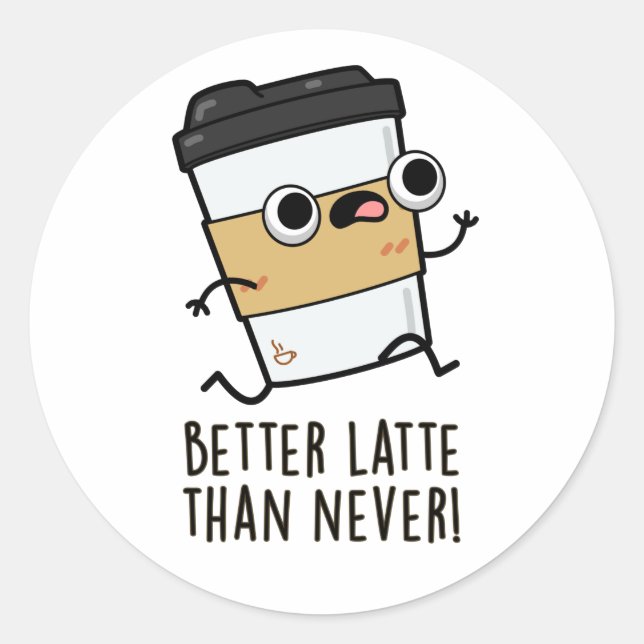 Better Latte Than Never Funny Coffee Pun  Classic Round Sticker (Front)