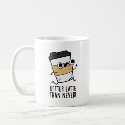 Better Latte Than Never Funny Coffee Pun  Coffee Mug