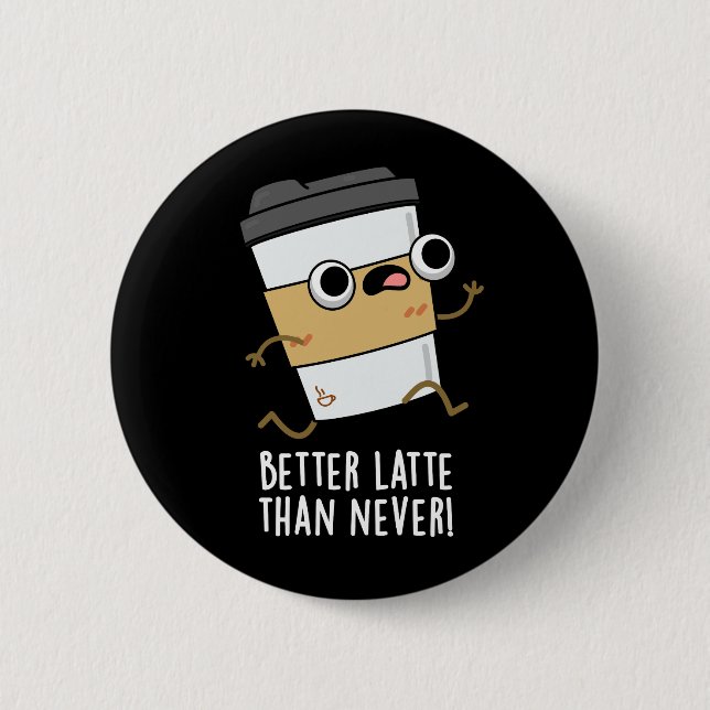 Better Latte Than Never Funny Coffee Pun Dark BG Button (Front)