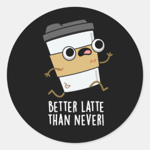 Better Latte Than Never Funny Coffee Pun Dark BG Classic Round Sticker
