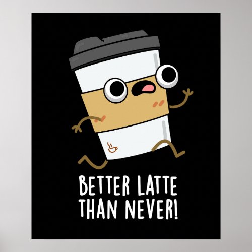 Better Latte Than Never Funny Coffee Pun Dark BG Poster