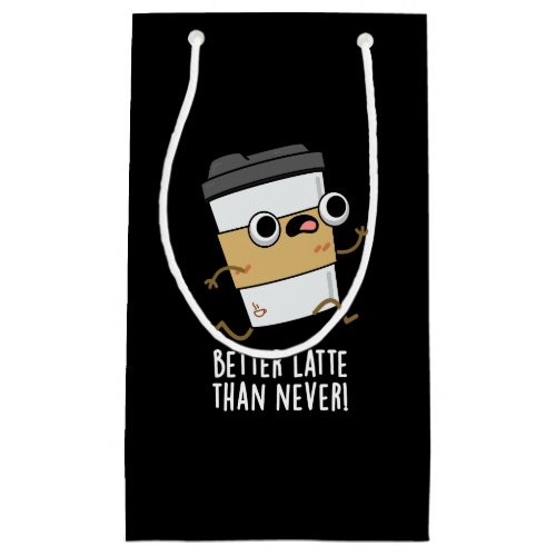 Better Latte Than Never Funny Coffee Pun Dark BG Small Gift Bag
