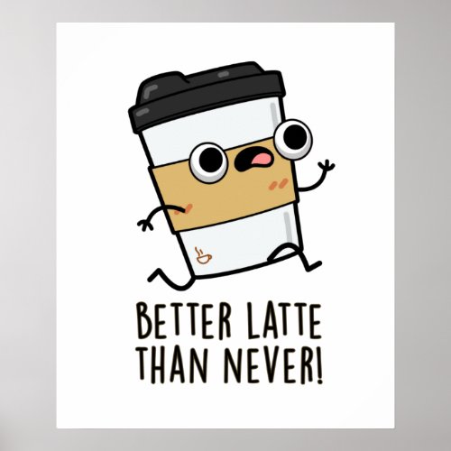 Better Latte Than Never Funny Coffee Pun  Poster