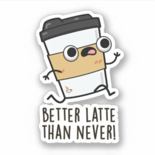 Better Latte Than Never Funny Coffee Pun Sticker