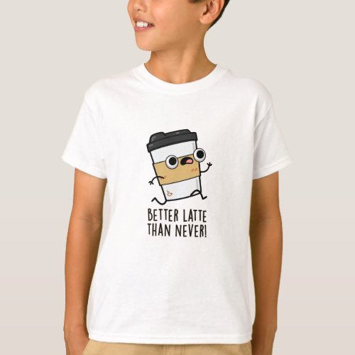 Better Latte Than Never Funny Coffee Pun  T_Shirt