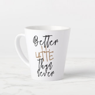 Better Latte Than Never Mug - Funny Coffee Cup