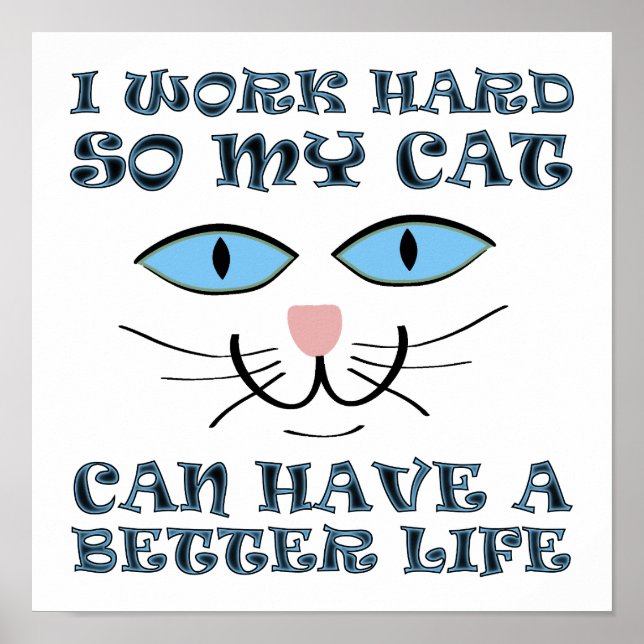 Better Life For My Cat Funny Poster Sign (Front)